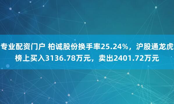 专业配资门户 柏诚股份换手率25.24%，沪股通龙虎榜上买入3136.78万元，卖出2401.72万元