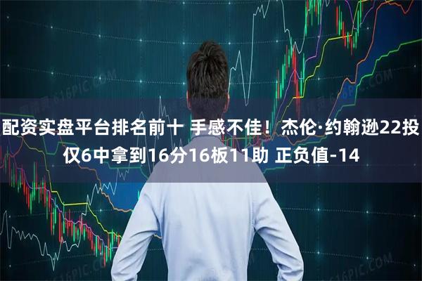 配资实盘平台排名前十 手感不佳！杰伦·约翰逊22投仅6中拿到16分16板11助 正负值-14